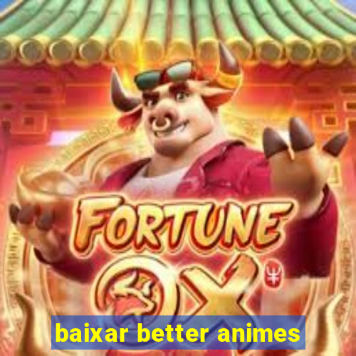 baixar better animes